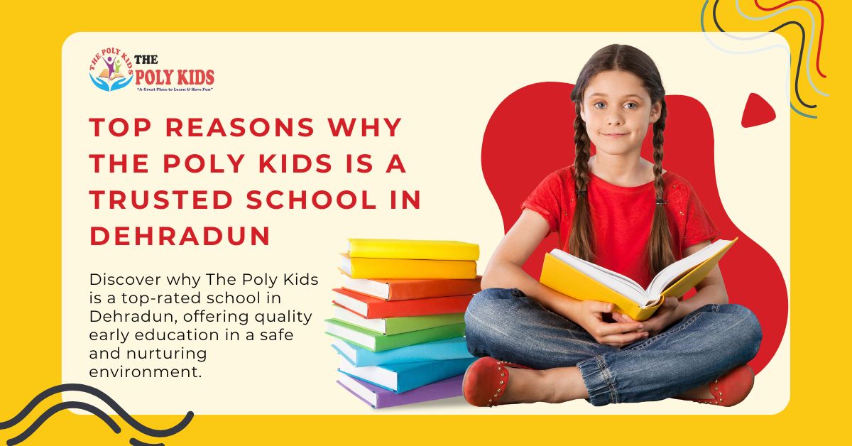 Top Reasons Why The Poly Kids Is a Trusted School in Dehradun